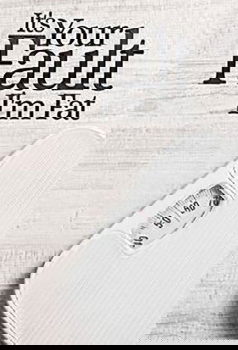 It's Your Fault I'm Fat! 2019